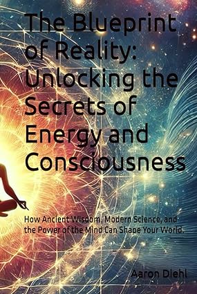 The Blueprint of Reality: Unlocking the Secrets of Energy and Consciousness (E Book)